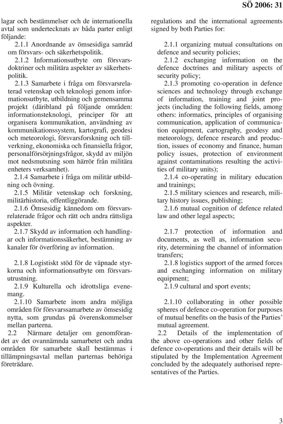 att organisera kommunikation, användning av kommunikationssystem, kartografi, geodesi och meteorologi, försvarsforskning och tillverkning, ekonomiska och finansiella frågor,