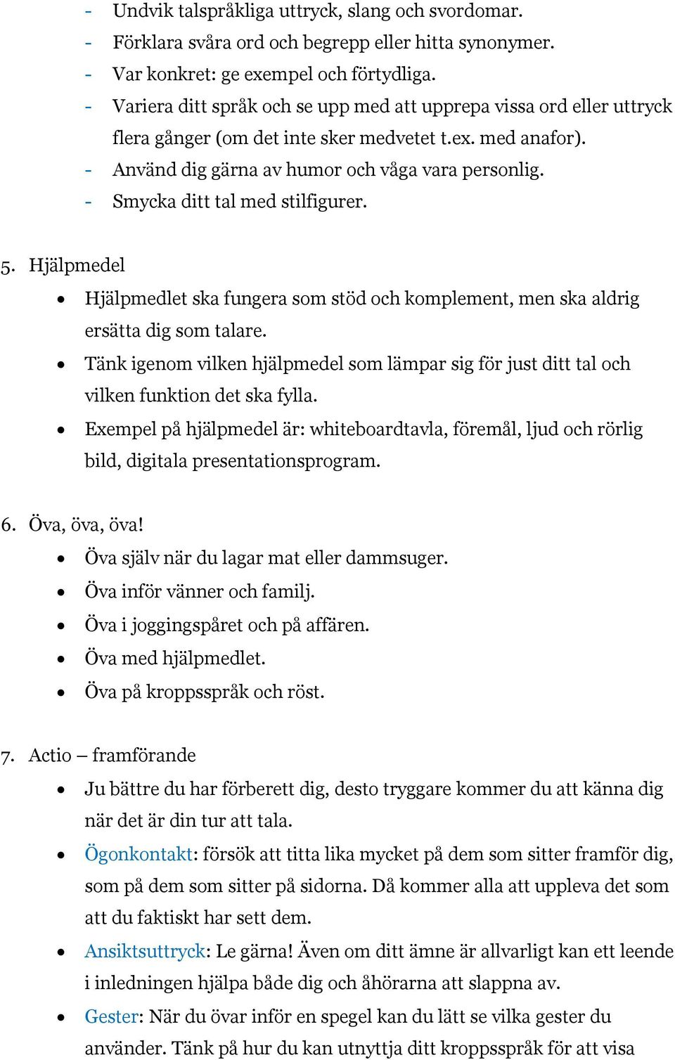 - Smycka ditt tal med stilfigurer. 5. Hjälpmedel Hjälpmedlet ska fungera som stöd och komplement, men ska aldrig ersätta dig som talare.