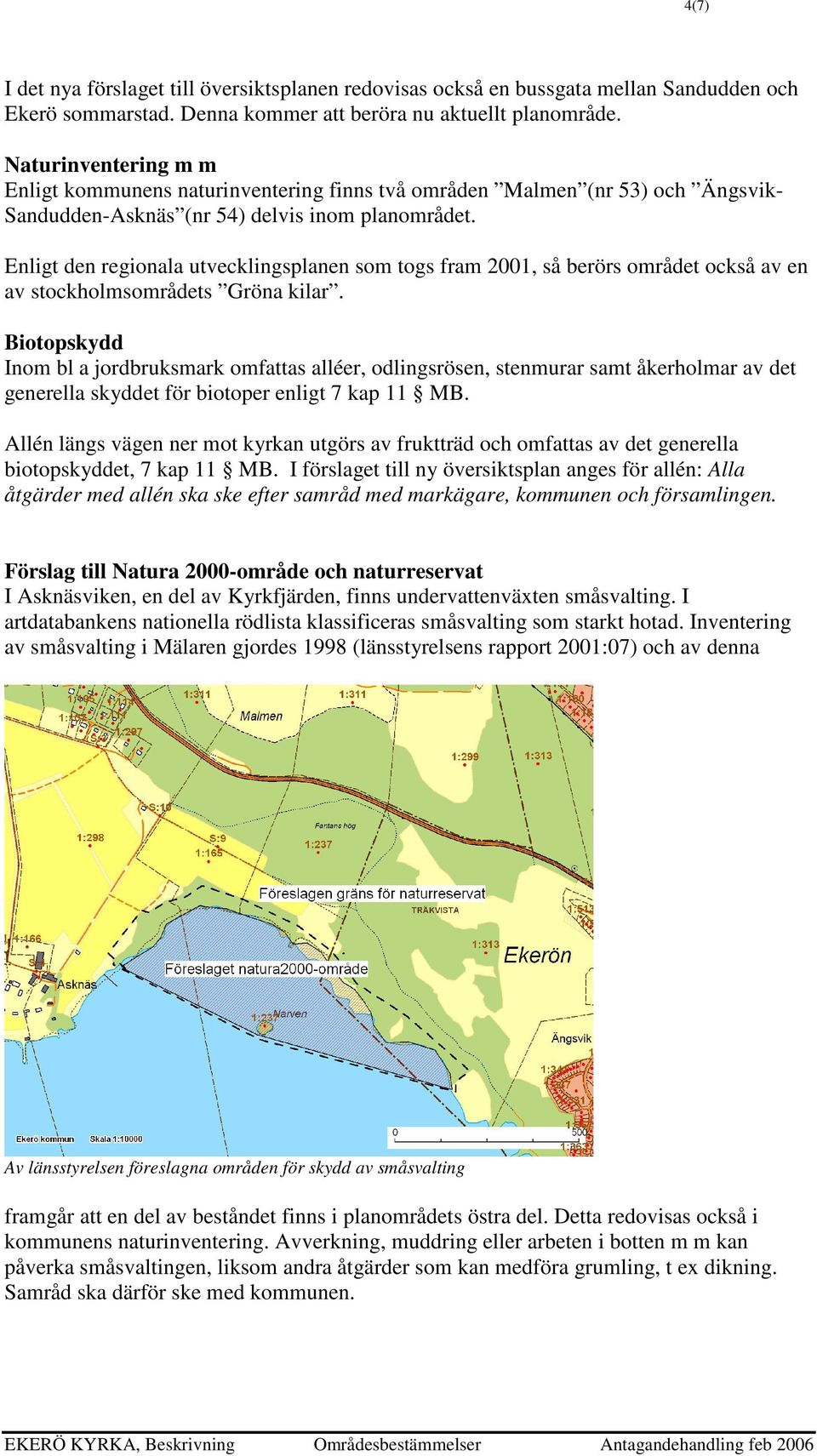 Enligt den regionala utvecklingsplanen som togs fram 2001, så berörs området också av en av stockholmsområdets Gröna kilar.