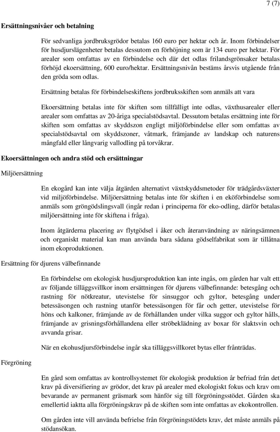 För arealer som omfattas av en förbindelse och där det odlas frilandsgrönsaker betalas förhöjd ekoersättning, 600 euro/hektar. Ersättningsnivån bestäms årsvis utgående från den gröda som odlas.