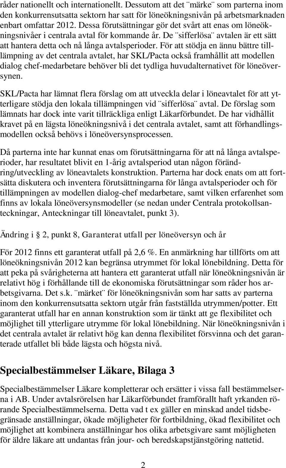 För att stödja en ännu bättre tilllämpning av det centrala avtalet, har SKL/Pacta också framhållit att modellen dialog chef-medarbetare behöver bli det tydliga huvudalternativet för löneöversynen.