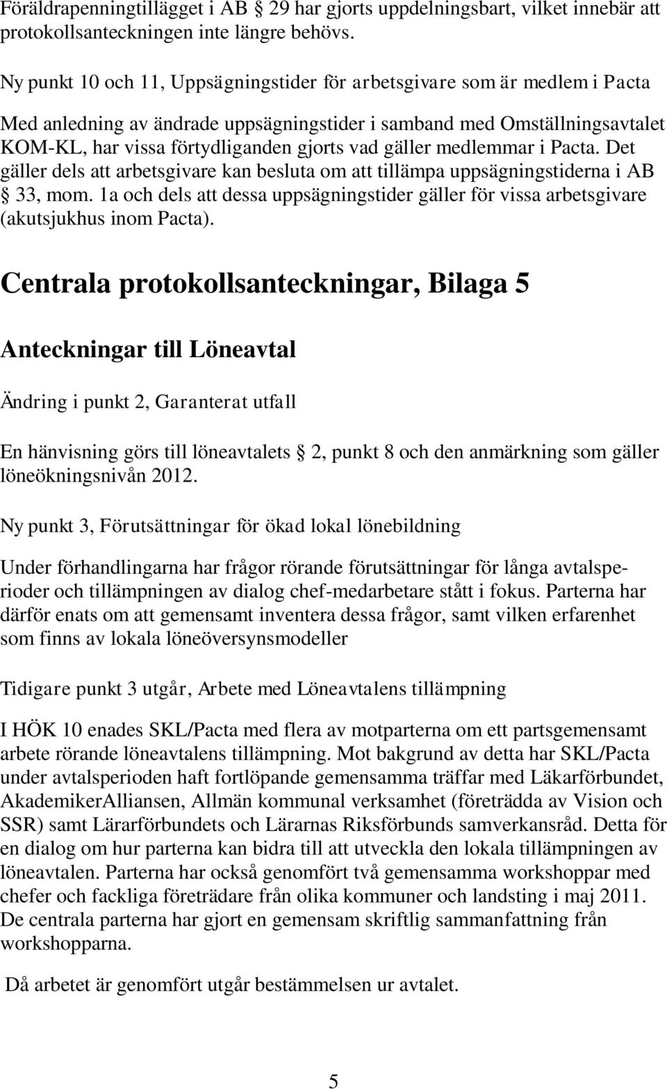 gäller medlemmar i Pacta. Det gäller dels att arbetsgivare kan besluta om att tillämpa uppsägningstiderna i AB 33, mom.