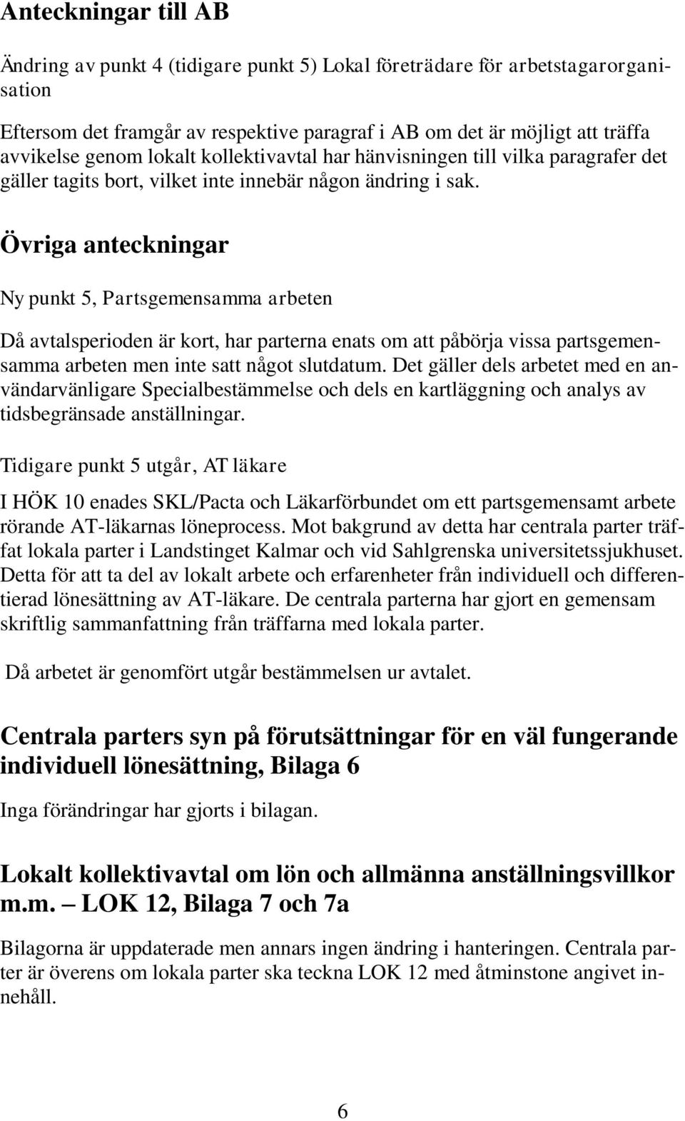 Övriga anteckningar Ny punkt 5, Partsgemensamma arbeten Då avtalsperioden är kort, har parterna enats om att påbörja vissa partsgemensamma arbeten men inte satt något slutdatum.