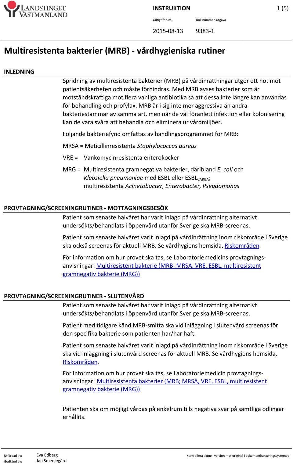 MRB är i sig inte mer aggressiva än andra bakteriestammar av samma art, men när de väl föranlett infektion eller kolonisering kan de vara svåra att behandla och eliminera ur vårdmiljöer.