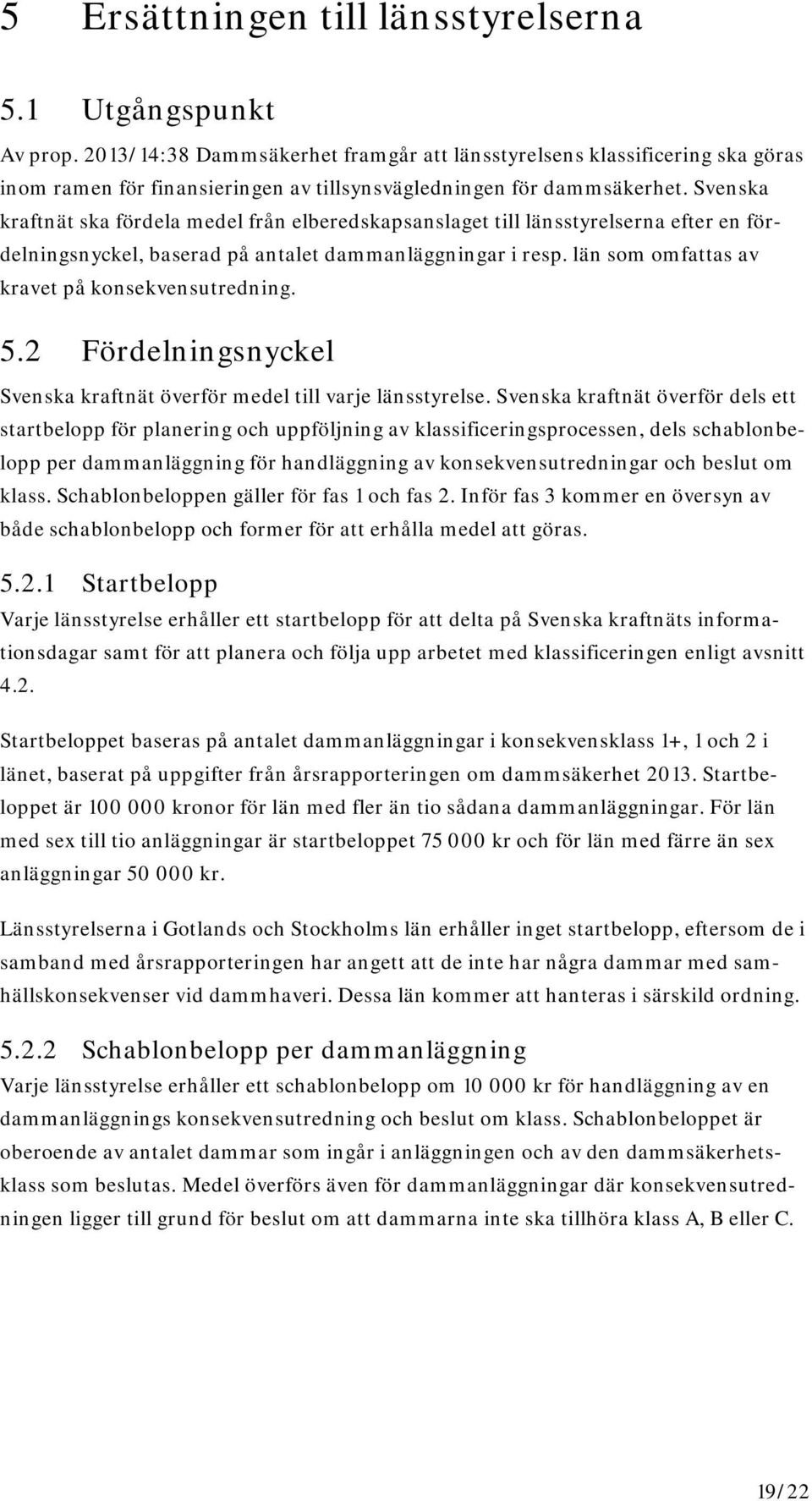 Svenska kraftnät ska fördela medel från elberedskapsanslaget till länsstyrelserna efter en fördelningsnyckel, baserad på antalet dammanläggningar i resp.