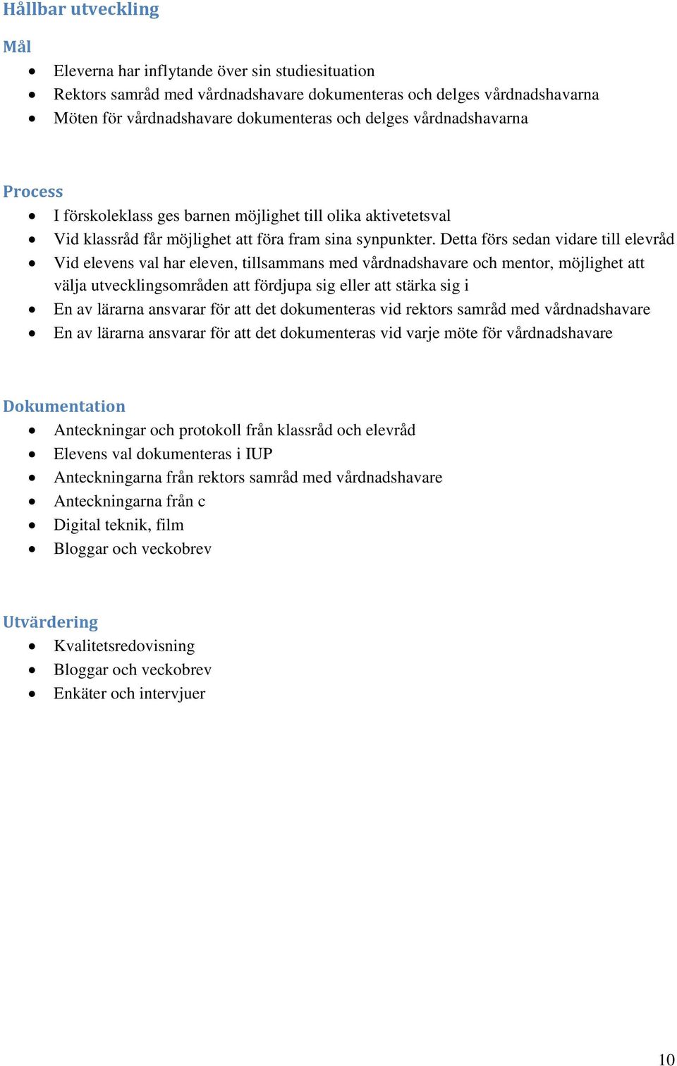 Detta förs sedan vidare till elevråd Vid elevens val har eleven, tillsammans med vårdnadshavare och mentor, möjlighet att välja utvecklingsområden att fördjupa sig eller att stärka sig i En av