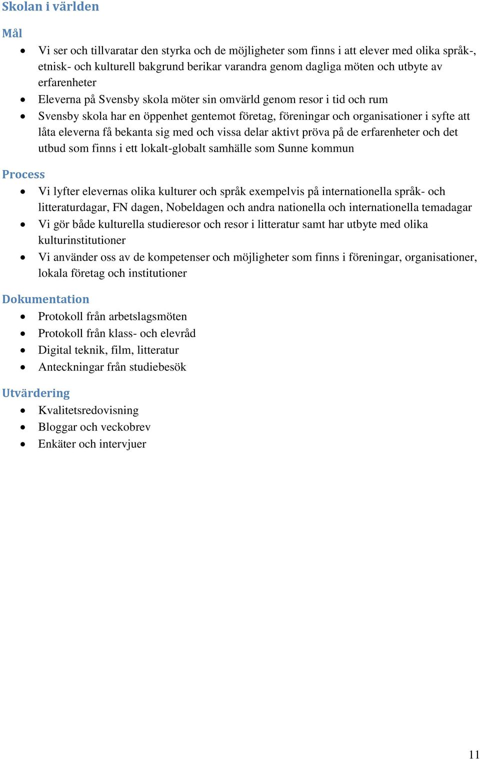 sig med och vissa delar aktivt pröva på de erfarenheter och det utbud som finns i ett lokalt-globalt samhälle som Sunne kommun Process Vi lyfter elevernas olika kulturer och språk exempelvis på