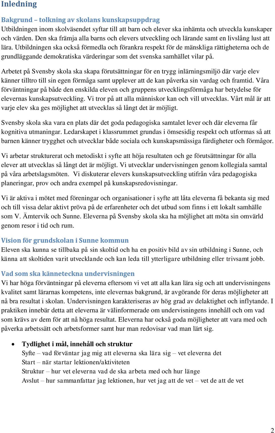 Utbildningen ska också förmedla och förankra respekt för de mänskliga rättigheterna och de grundläggande demokratiska värderingar som det svenska samhället vilar på.