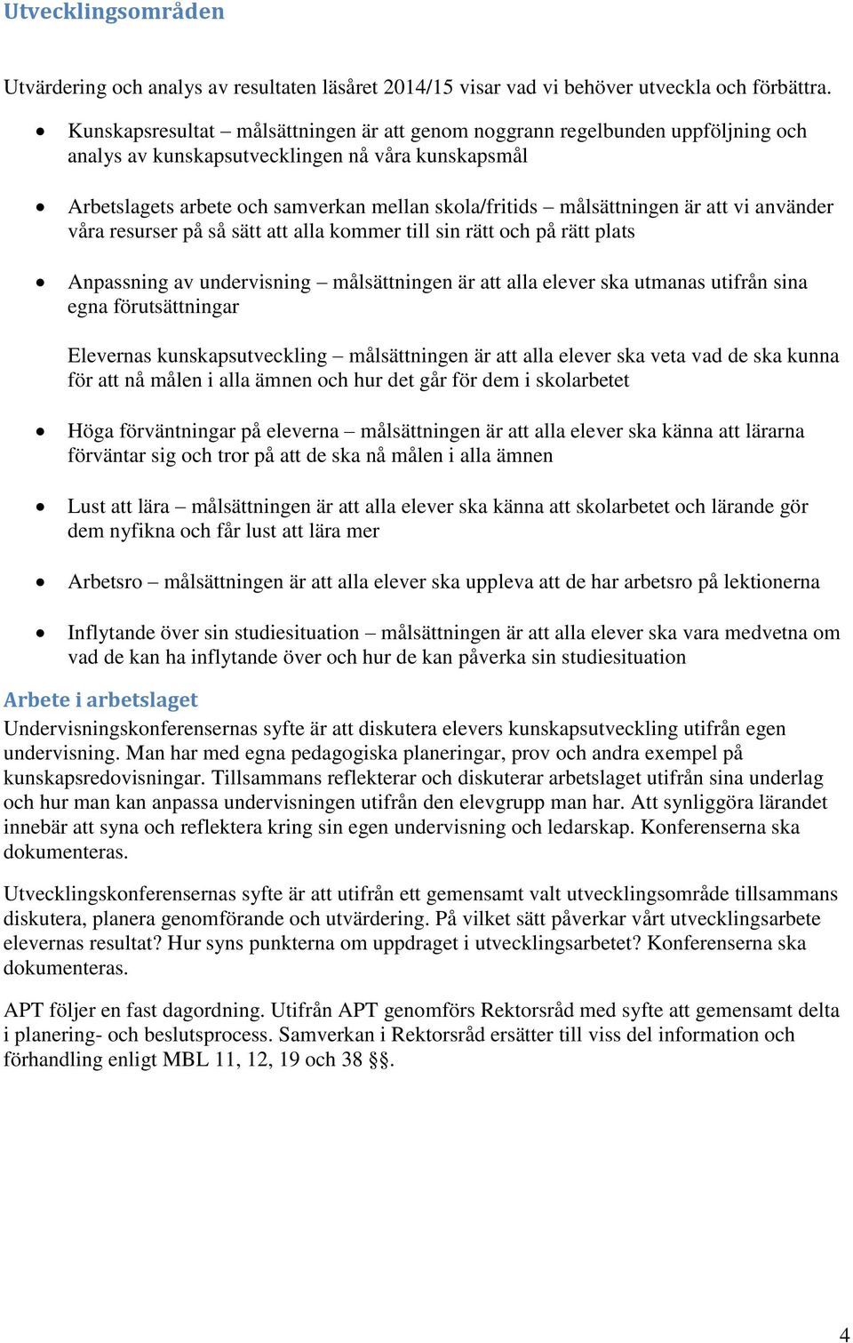 målsättningen är att vi använder våra resurser på så sätt att alla kommer till sin rätt och på rätt plats Anpassning av undervisning målsättningen är att alla elever ska utmanas utifrån sina egna