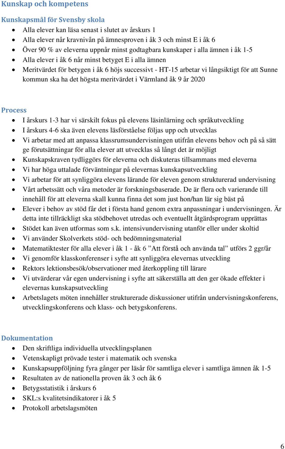 ska ha det högsta meritvärdet i Värmland åk 9 år 2020 Process I årskurs 1-3 har vi särskilt fokus på elevens läsinlärning och språkutveckling I årskurs 4-6 ska även elevens läsförståelse följas upp