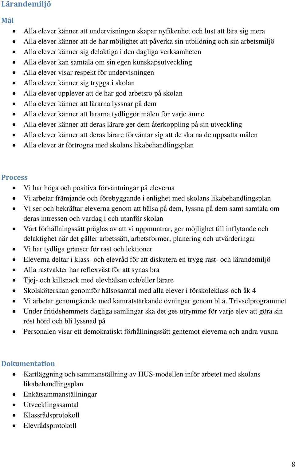 upplever att de har god arbetsro på skolan Alla elever känner att lärarna lyssnar på dem Alla elever känner att lärarna tydliggör målen för varje ämne Alla elever känner att deras lärare ger dem