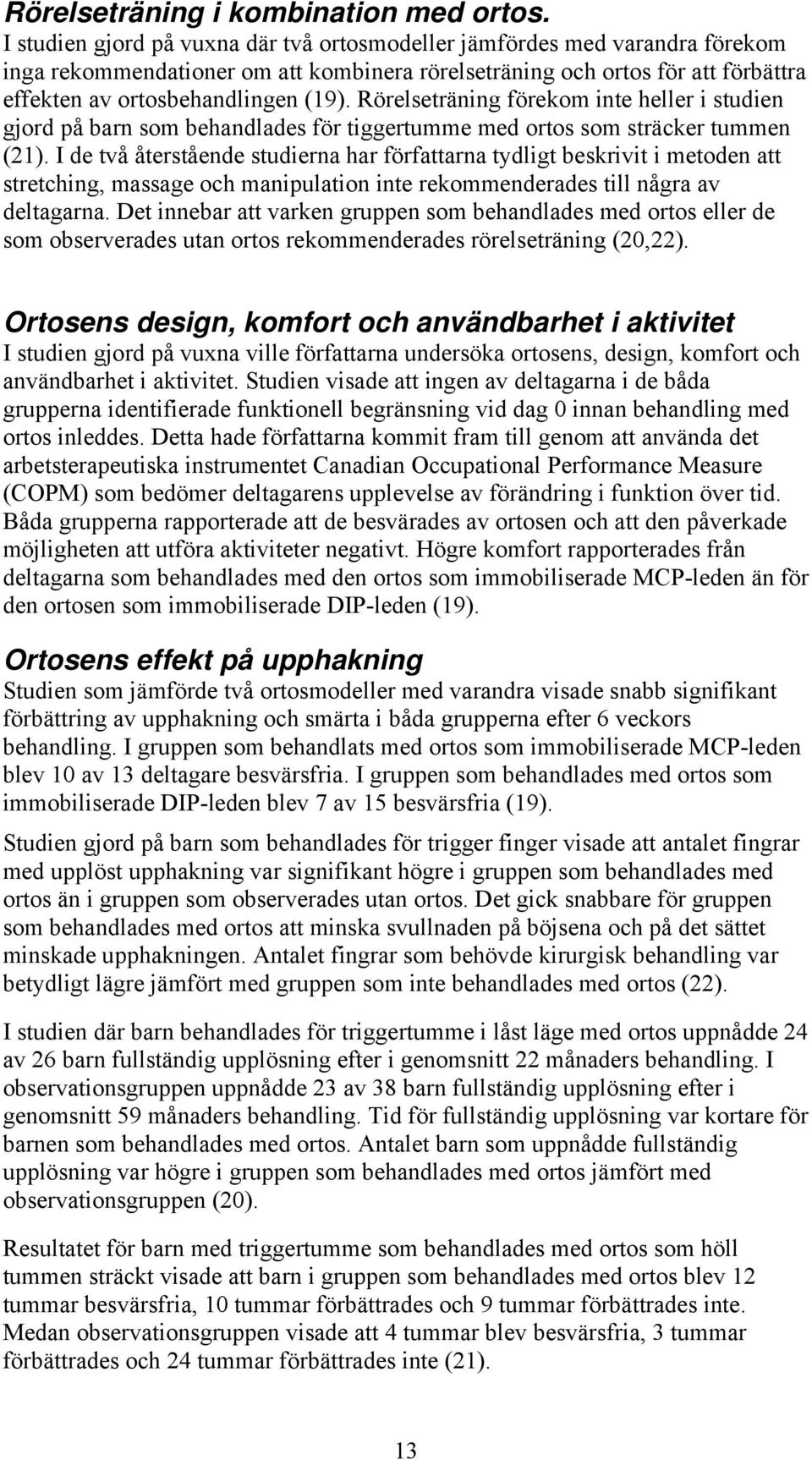 Rörelseträning förekom inte heller i studien gjord på barn som behandlades för tiggertumme med ortos som sträcker tummen (21).