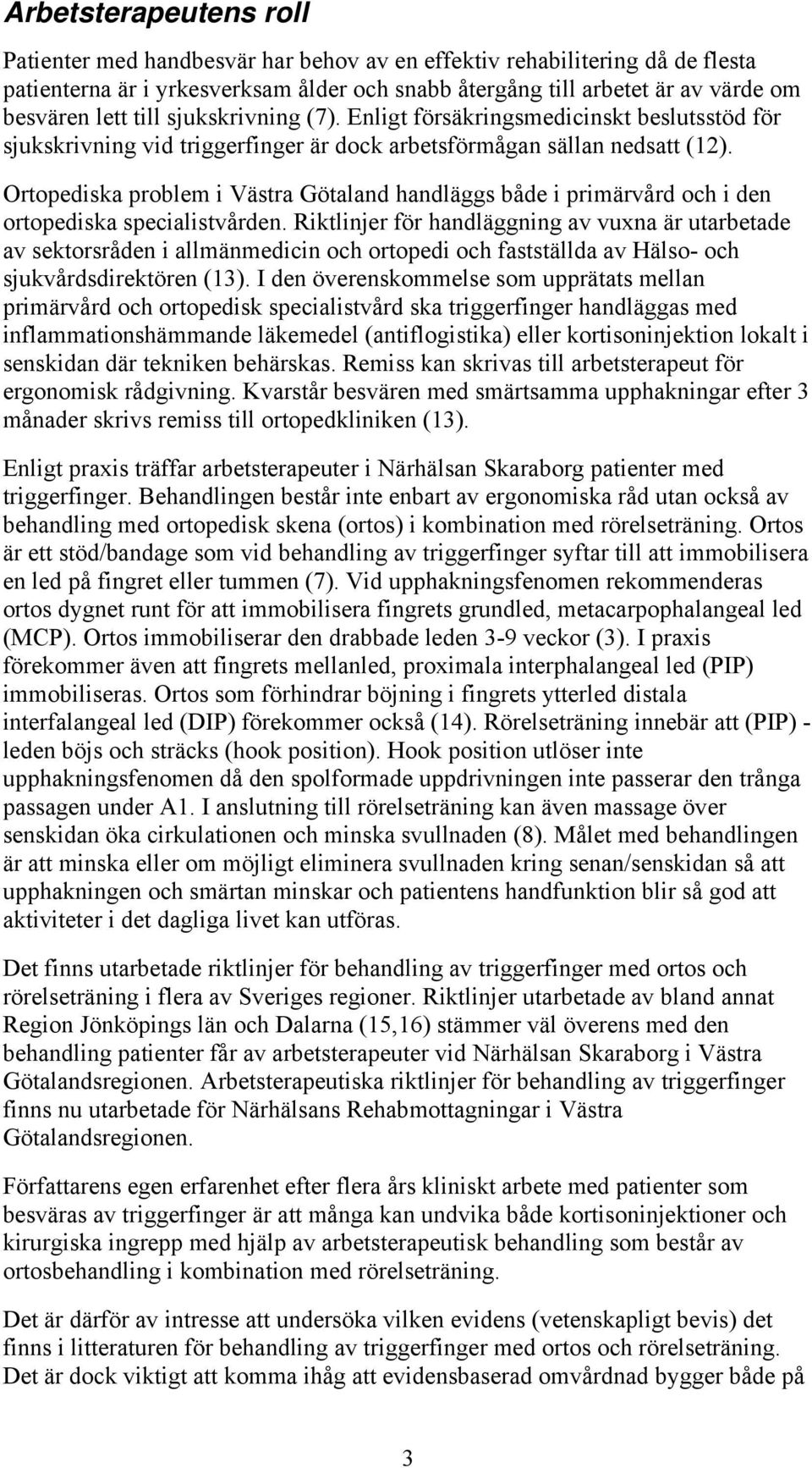 Ortopediska problem i Västra Götaland handläggs både i primärvård och i den ortopediska specialistvården.