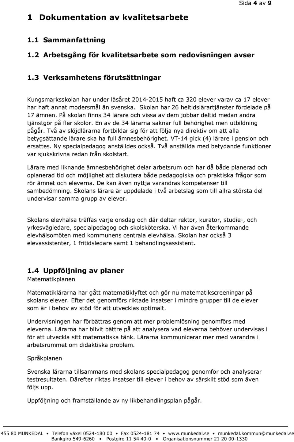 Skolan har 26 heltidslärartjänster fördelade på 17 ämnen. På skolan finns 34 lärare och vissa av dem jobbar deltid medan andra tjänstgör på fler skolor.