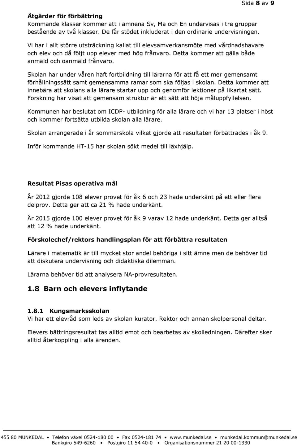 Skolan har under våren haft fortbildning till lärarna för att få ett mer gemensamt förhållningssätt samt gemensamma ramar som ska följas i skolan.