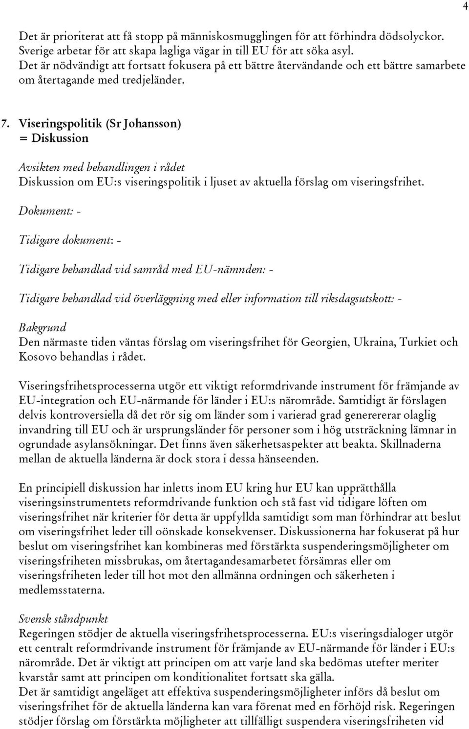 Viseringspolitik (Sr Johansson) = Diskussion Diskussion om EU:s viseringspolitik i ljuset av aktuella förslag om viseringsfrihet.