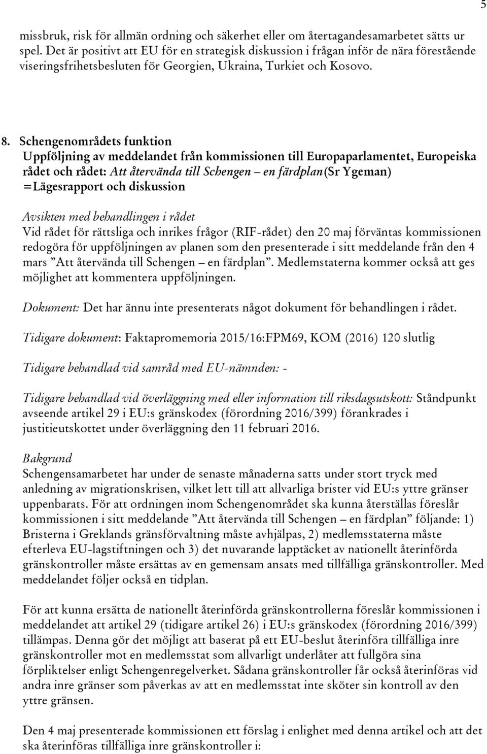 Schengenområdets funktion Uppföljning av meddelandet från kommissionen till Europaparlamentet, Europeiska rådet och rådet: Att återvända till Schengen en färdplan(sr Ygeman) =Lägesrapport och