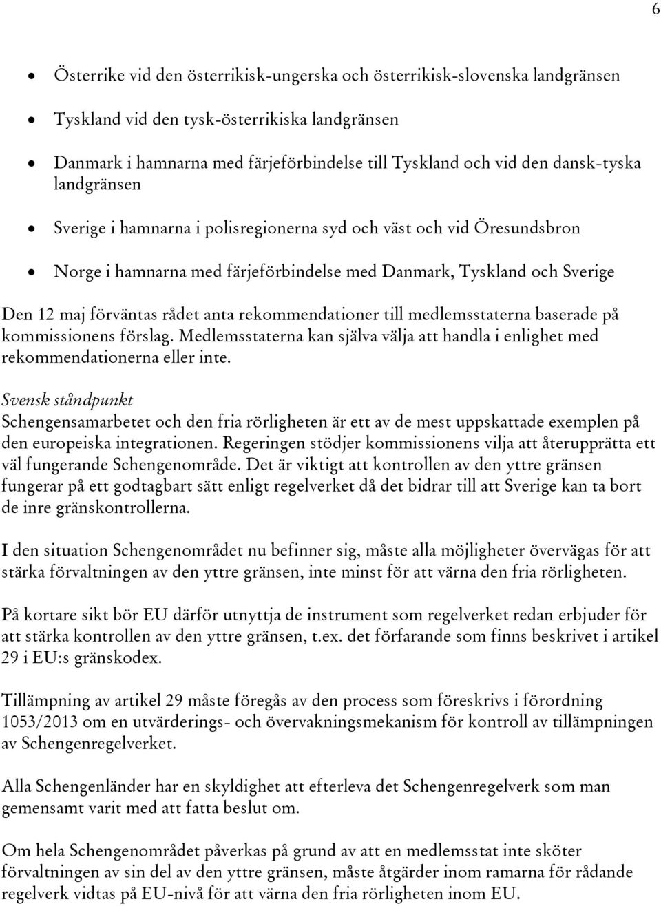 rekommendationer till medlemsstaterna baserade på kommissionens förslag. Medlemsstaterna kan själva välja att handla i enlighet med rekommendationerna eller inte.