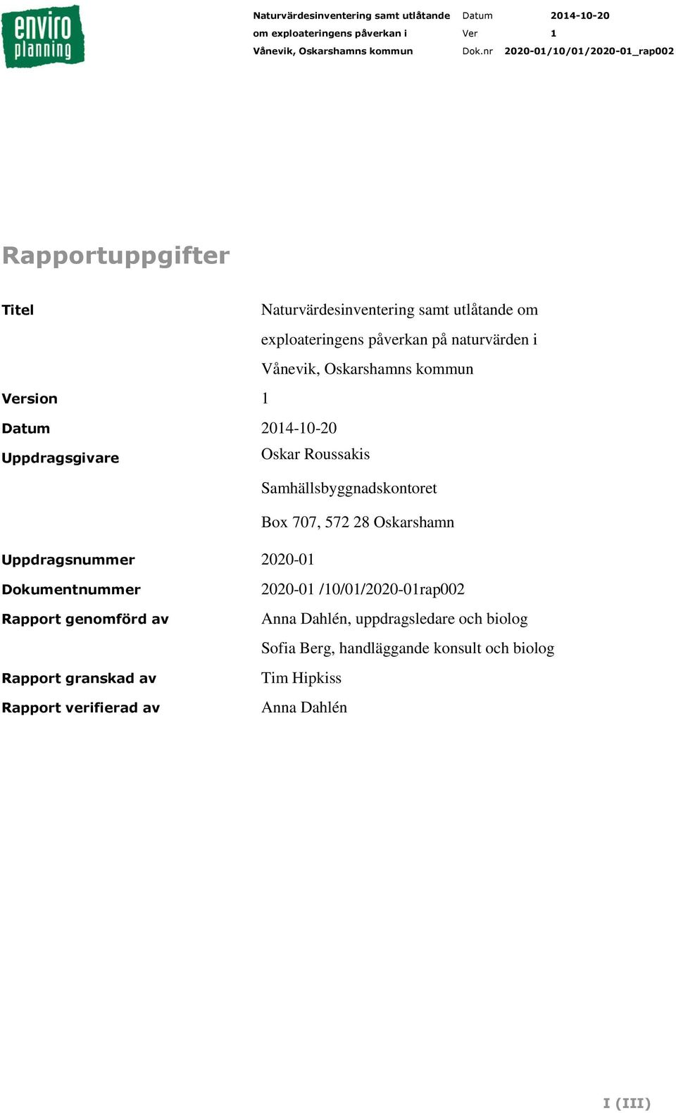 Samhällsbyggnadskontoret Box 707, 572 28 Oskarshamn Dokumentnummer Rapport genomförd av Rapport granskad av Rapport verifierad