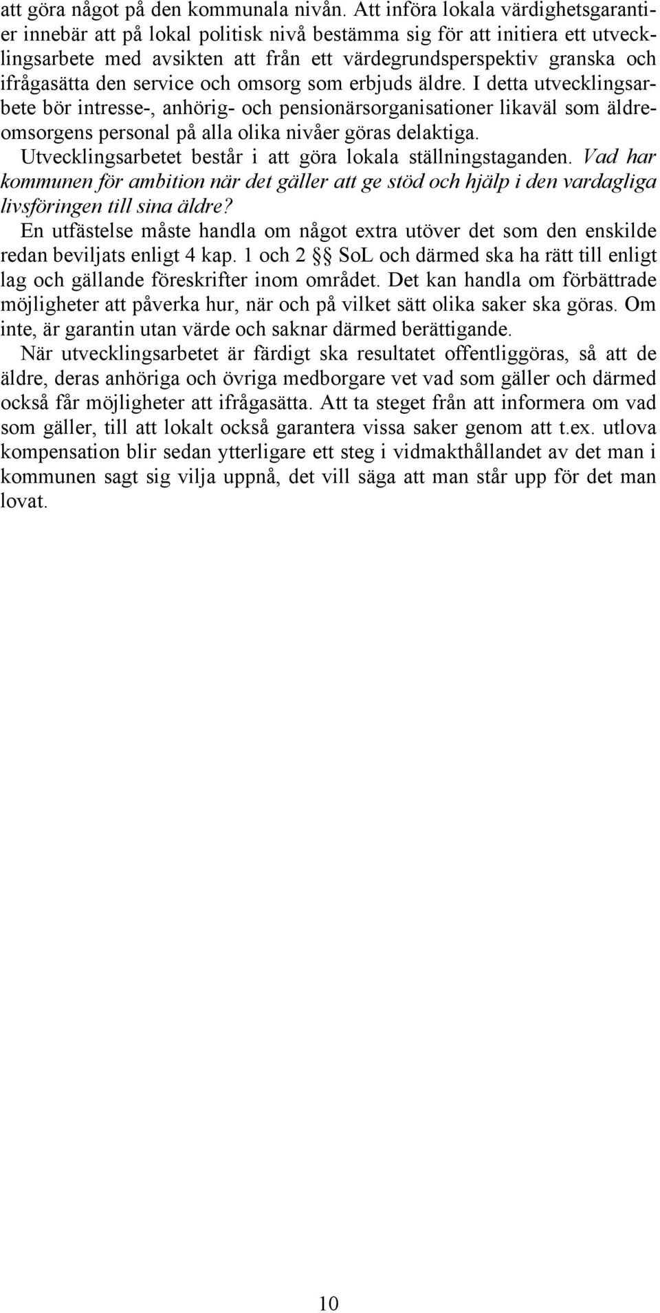 den service och omsorg som erbjuds äldre. I detta utvecklingsarbete bör intresse-, anhörig- och pensionärsorganisationer likaväl som äldreomsorgens personal på alla olika nivåer göras delaktiga.