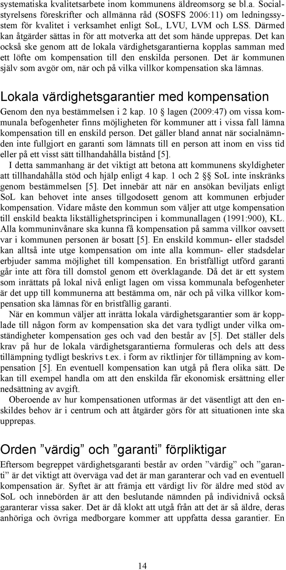 Det kan också ske genom att de lokala värdighetsgarantierna kopplas samman med ett löfte om kompensation till den enskilda personen.