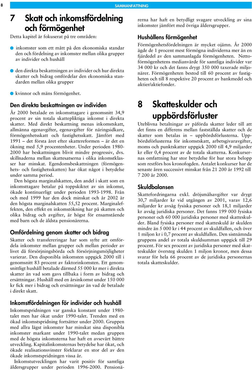 Den direkta beskattningen av individen År 2000 betalade en inkomsttagare i genomsnitt 34,9 procent av sin totala skattepliktiga inkomst i direkta skatter.