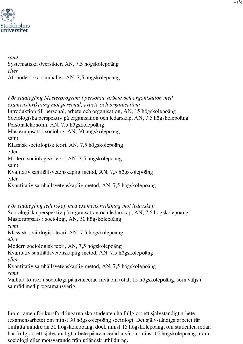 Personalekonomi, AN, 7,5 högskolepoäng Masteruppsats i sociologi AN, 30 högskolepoäng För studiegång ledarskap med examensinriktning mot ledarskap.