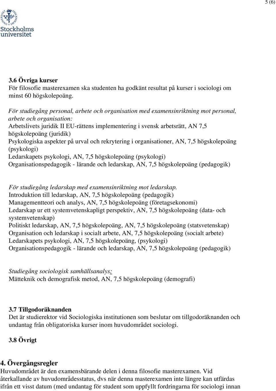 högskolepoäng (juridik) Psykologiska aspekter på urval och rekrytering i organisationer, AN, 7,5 högskolepoäng (psykologi) Ledarskapets psykologi, AN, 7,5 högskolepoäng (psykologi)