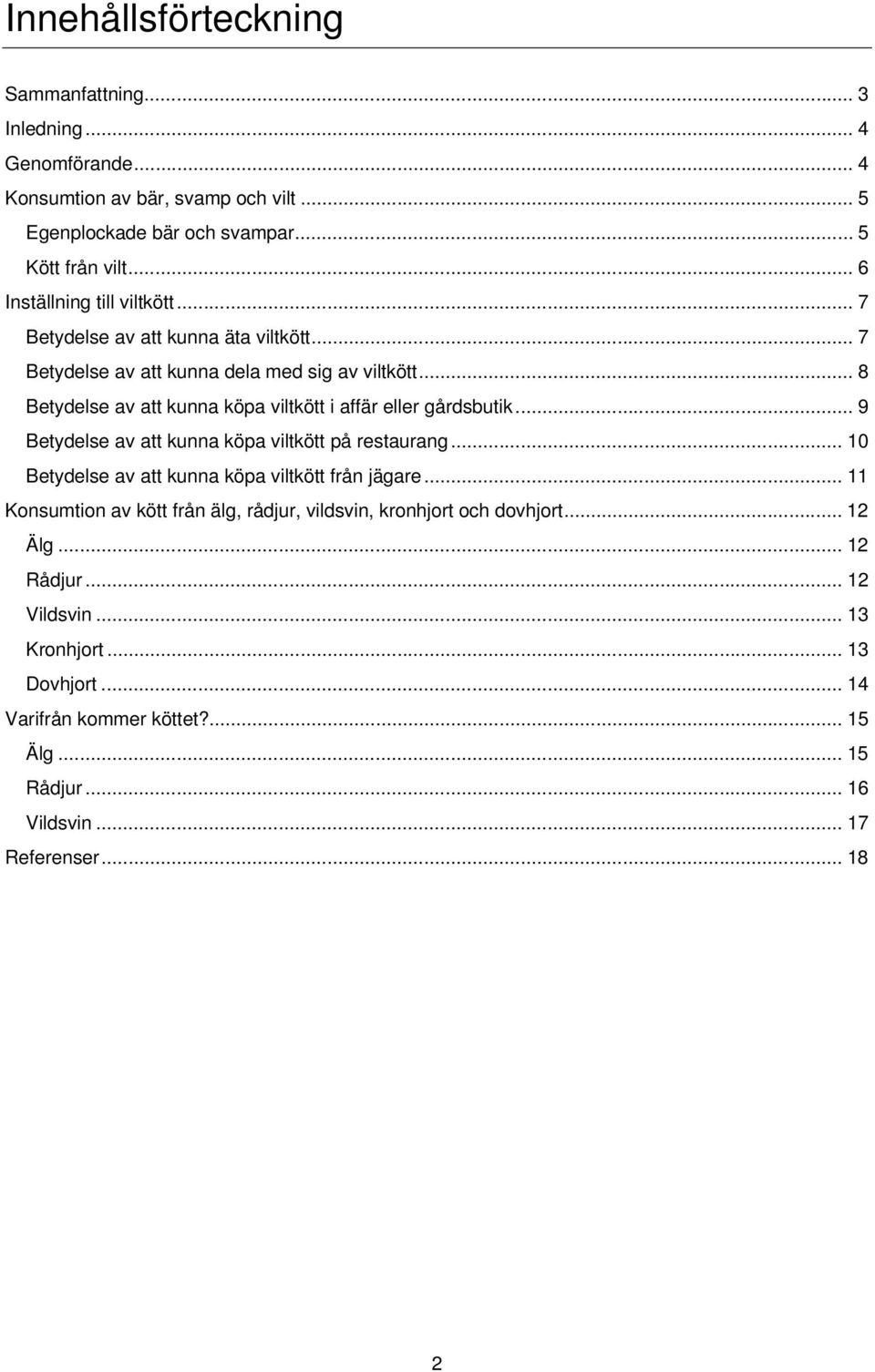 .. 8 Betydelse av att kunna köpa viltkött i affär eller gårdsbutik... 9 Betydelse av att kunna köpa viltkött på restaurang... 10 Betydelse av att kunna köpa viltkött från jägare.