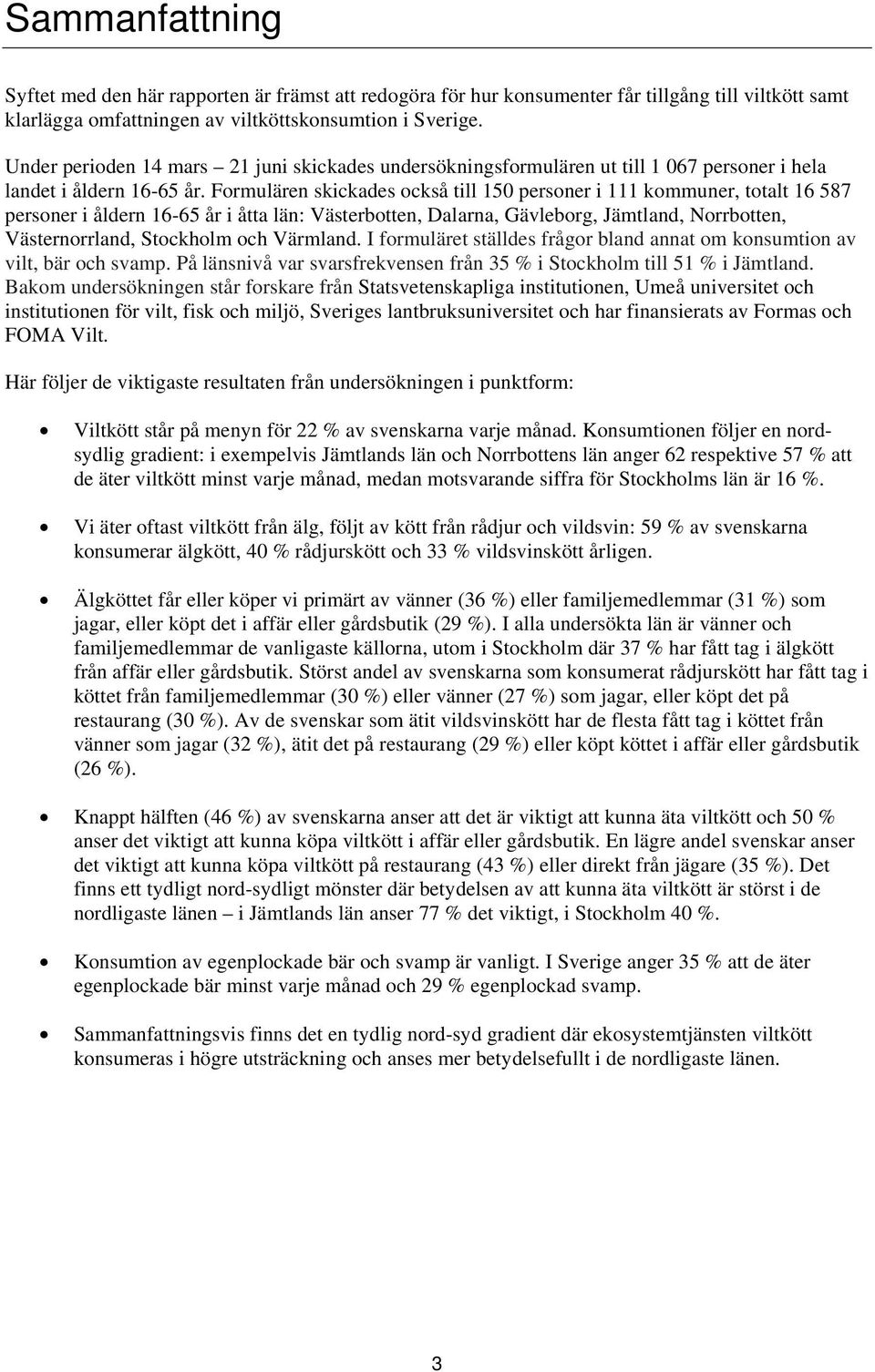 Formulären skickades också till 150 personer i 111 kommuner, totalt 16 587 personer i åldern 16-65 år i åtta län:,,,,,, och.