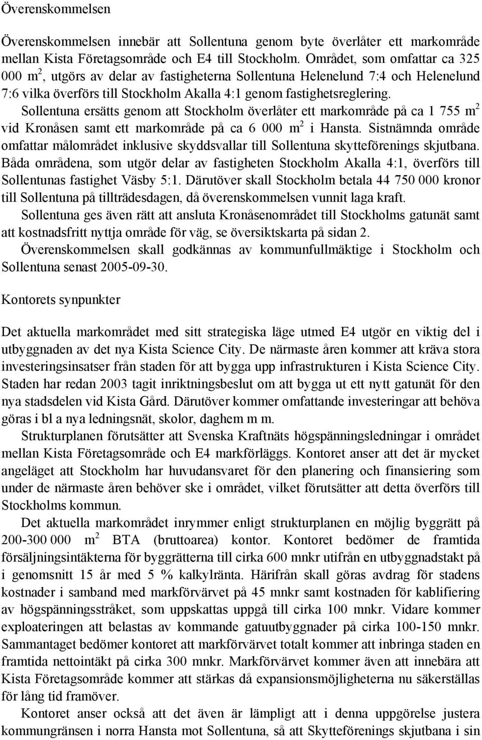 Sollentuna ersätts genom att Stockholm överlåter ett markområde på ca 1 755 m 2 vid Kronåsen samt ett markområde på ca 6 000 m 2 i Hansta.