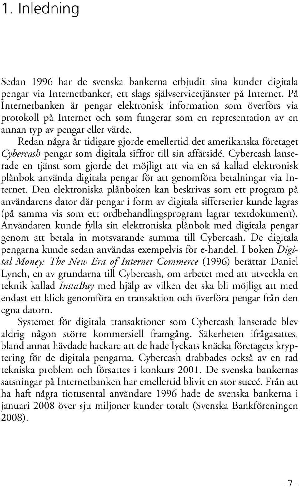 Redan några år tidigare gjorde emellertid det amerikanska företaget Cybercash pengar som digitala siffror till sin affärsidé.