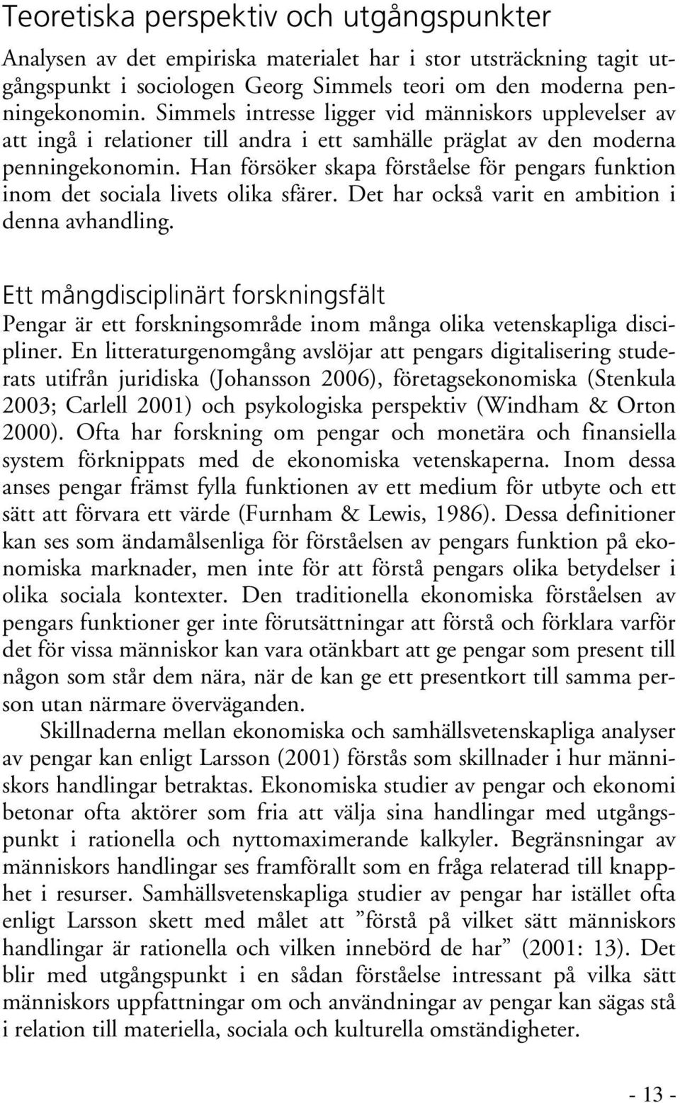 Han försöker skapa förståelse för pengars funktion inom det sociala livets olika sfärer. Det har också varit en ambition i denna avhandling.