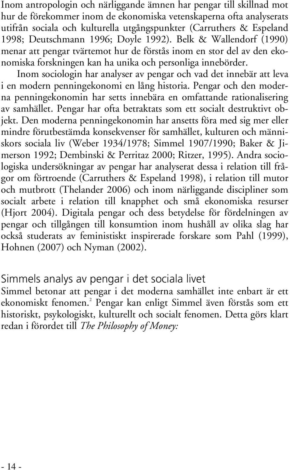 Inom sociologin har analyser av pengar och vad det innebär att leva i en modern penningekonomi en lång historia.