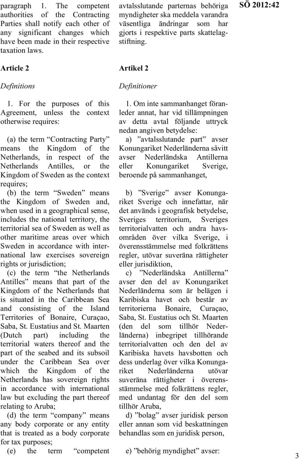 For the purposes of this Agreement, unless the context otherwise requires: (a) the term Contracting Party means the Kingdom of the Netherlands, in respect of the Netherlands Antilles, or the Kingdom