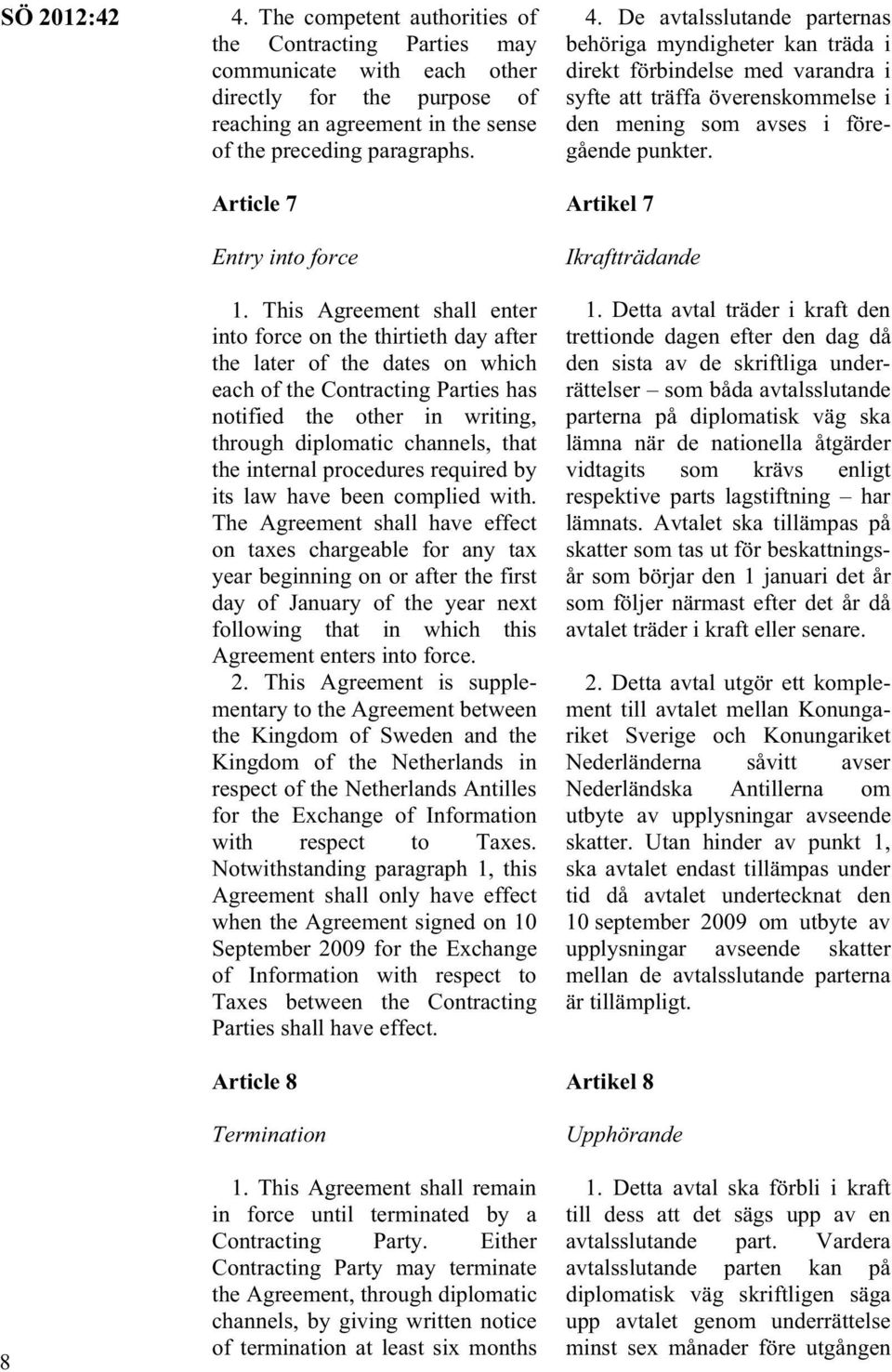 This Agreement shall enter into force on the thirtieth day after the later of the dates on which each of the Contracting Parties has notified the other in writing, through diplomatic channels, that