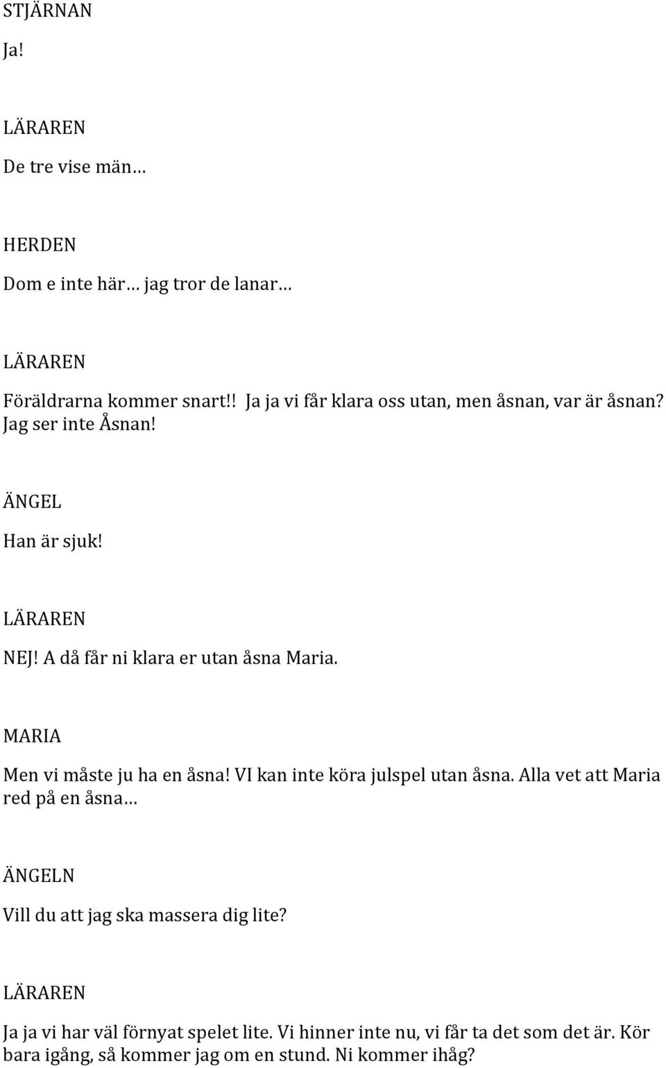 A då får ni klara er utan åsna Maria. Men vi måste ju ha en åsna! VI kan inte köra julspel utan åsna.