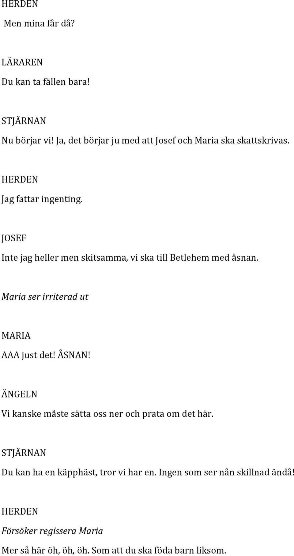 Inte jag heller men skitsamma, vi ska till Betlehem med åsnan. Maria ser irriterad ut AAA just det! ÅSNAN!