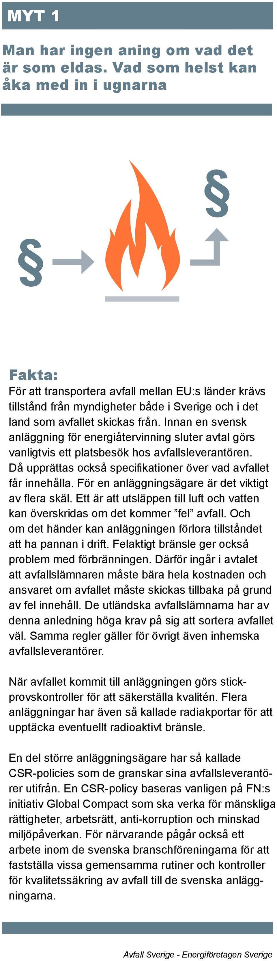 Innan en svensk anläggning för energiåtervinning sluter avtal görs vanligtvis ett platsbesök hos avfallsleverantören. Då upprättas också specifikationer över vad avfallet får innehålla.