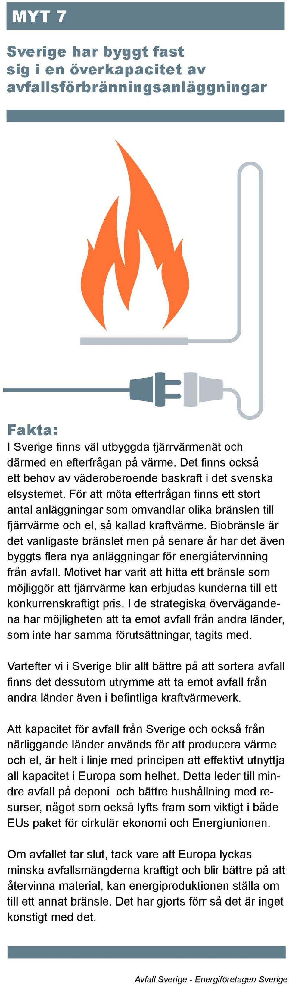 För att möta efterfrågan finns ett stort antal anläggningar som omvandlar olika bränslen till fjärrvärme och el, så kallad kraftvärme.