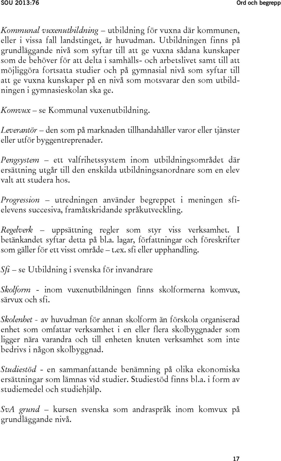 gymnasial nivå som syftar till att ge vuxna kunskaper på en nivå som motsvarar den som utbildningen i gymnasieskolan ska ge. Komvux se Kommunal vuxenutbildning.