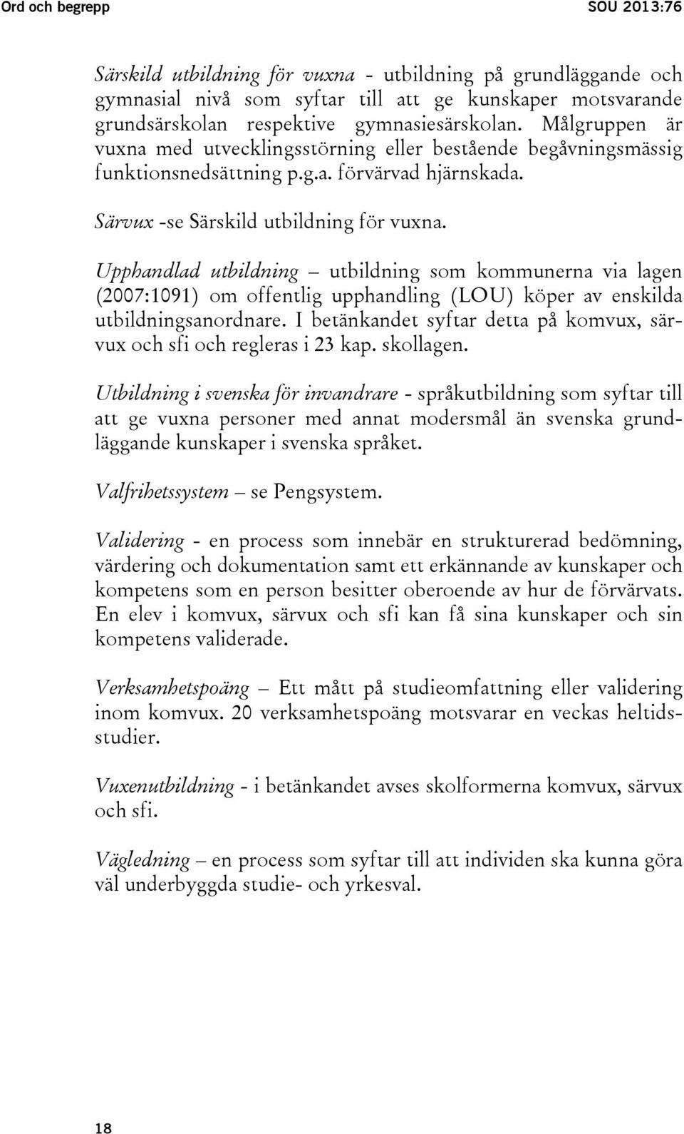 Upphandlad utbildning utbildning som kommunerna via lagen (2007:1091) om offentlig upphandling (LOU) köper av enskilda utbildningsanordnare.