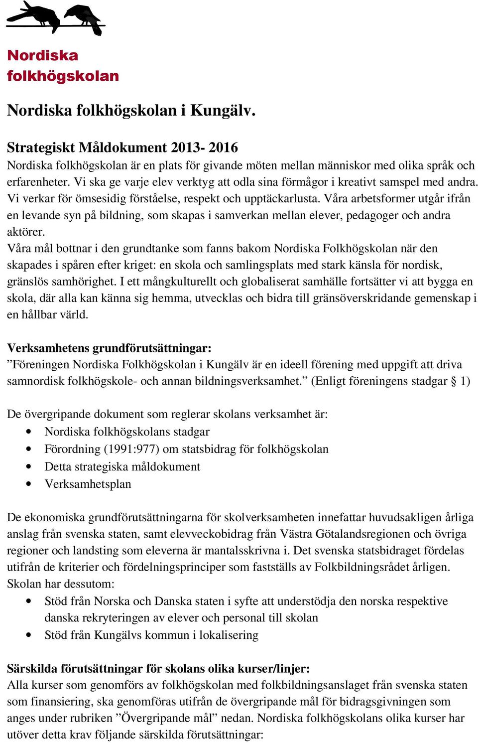 Våra arbetsformer utgår ifrån en levande syn på bildning, som skapas i samverkan mellan elever, pedagoger och andra aktörer.