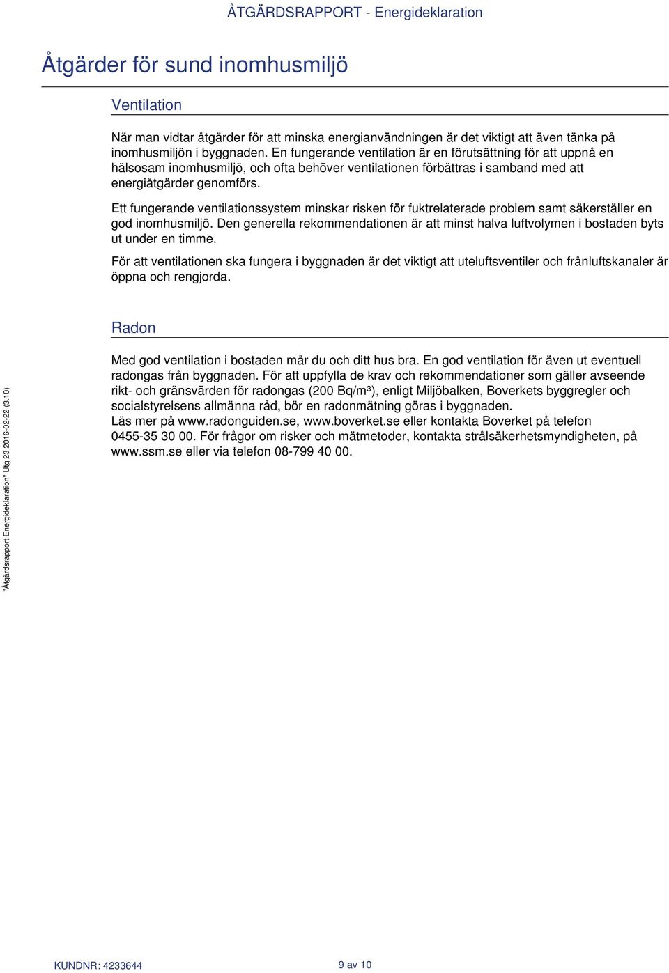 Ett fungerande ventilationssystem minskar risken för fuktrelaterade problem samt säkerställer en god inomhusmiljö.