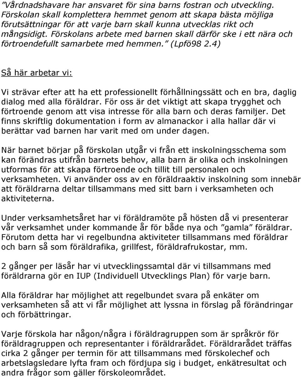 Förskolans arbete med barnen skall därför ske i ett nära och förtroendefullt samarbete med hemmen. (Lpfö98 2.