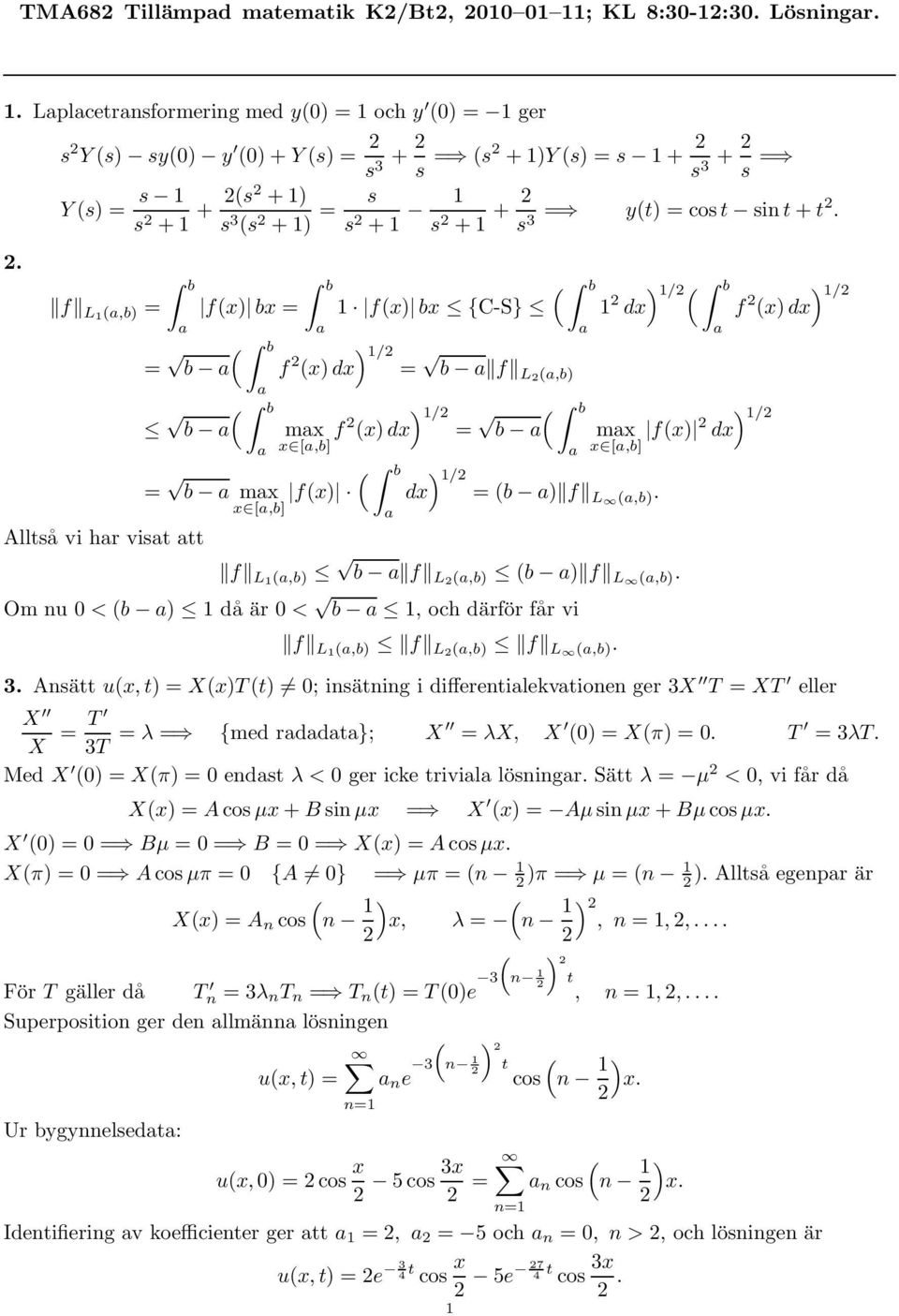 Om nu < b ) då är < b, och därför får vi f L,b) f L,b) f L,b). ) / f x) 3. Anätt ux, t) = Xx)Tt) ; inätning i differentilekvtionen ger 3X T = XT eller X X = T 3T = λ = {med rddt}; X = λx, X ) = Xπ) =.