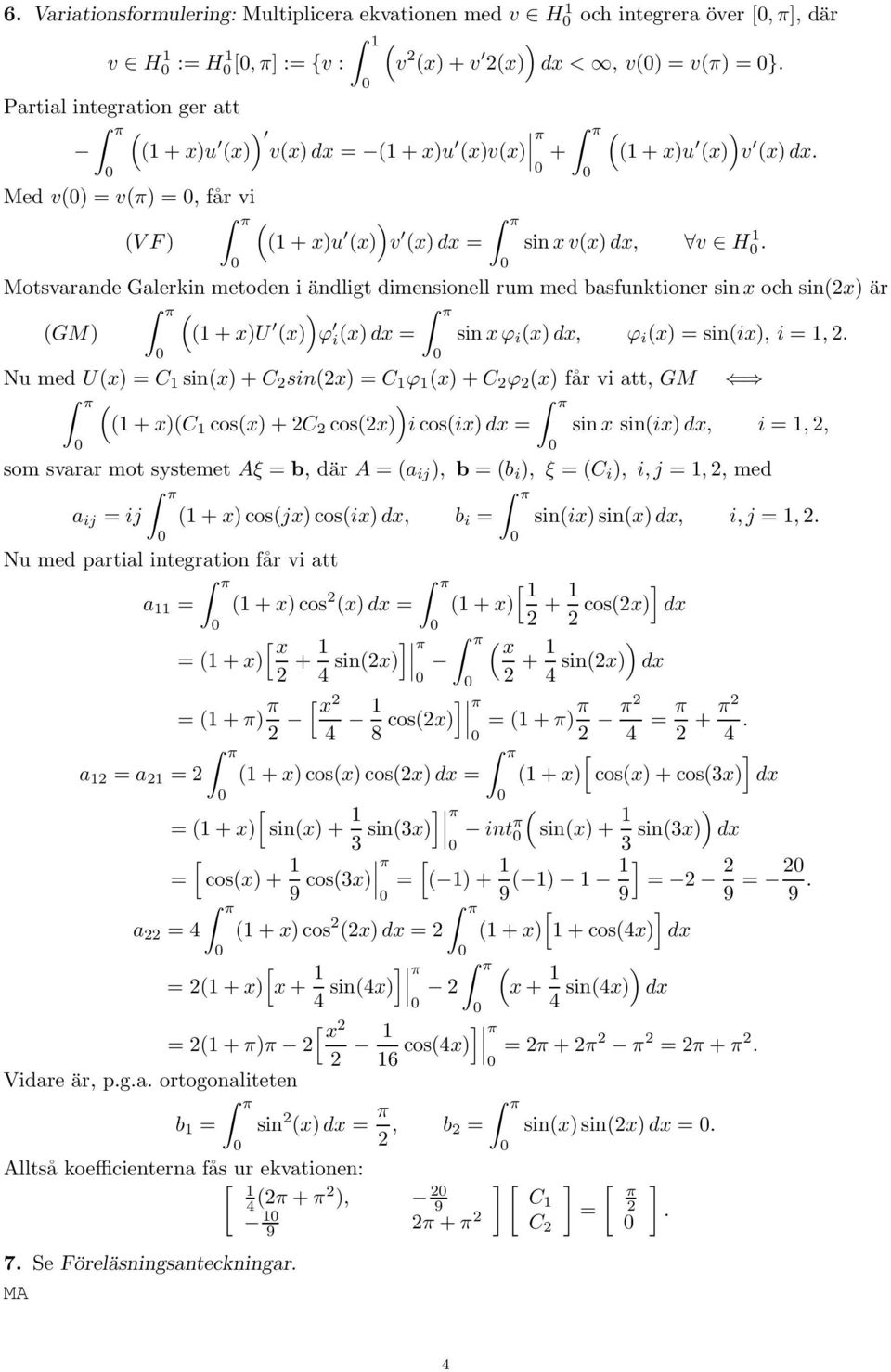 Motvrnde Glerkin metoden i ändligt dimenionell rum med bfunktioner in x och inx) är ) GM) + x)u x) ϕ ix) = in xϕ i x), ϕ i x) = inix), i =,.