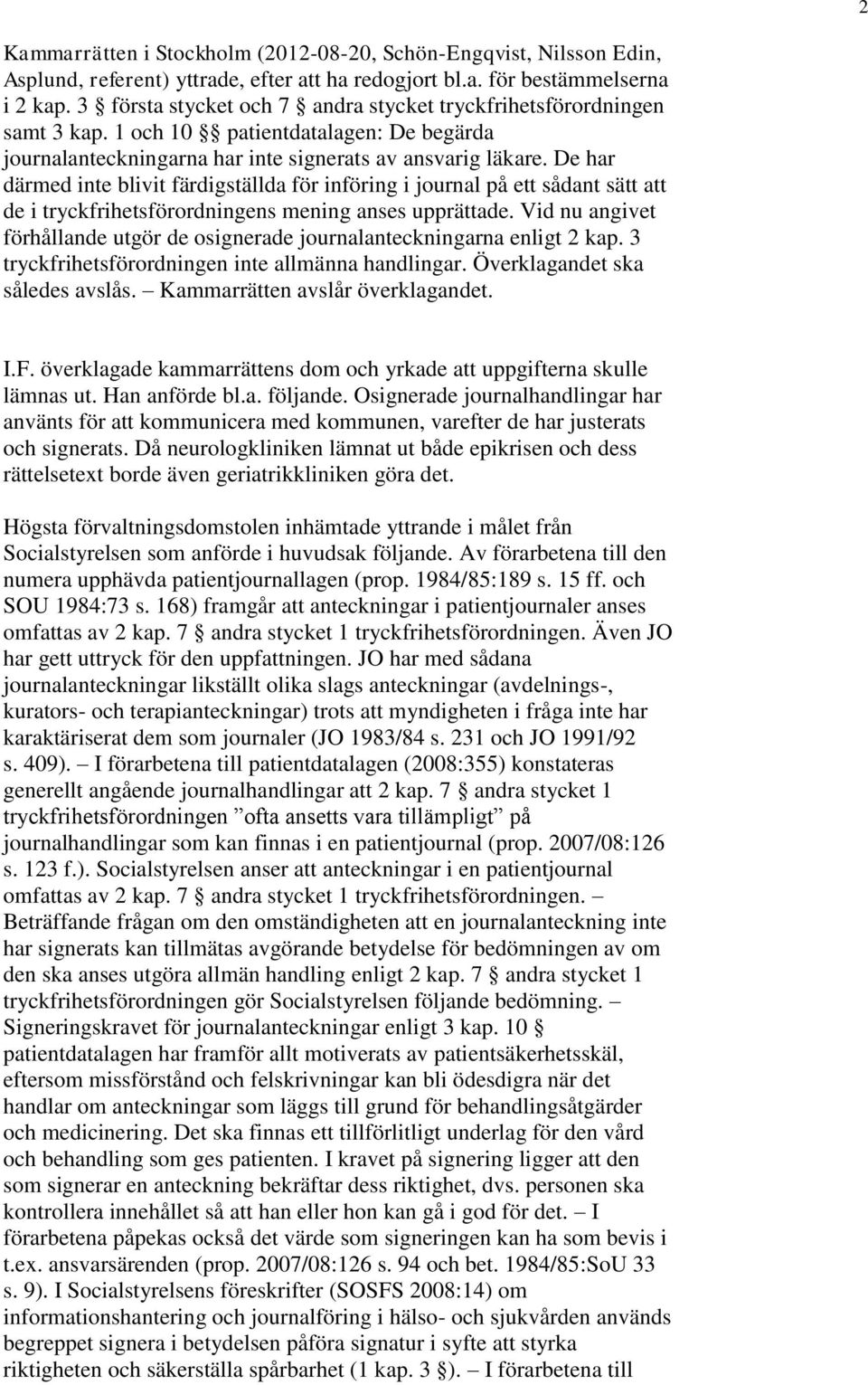 De har därmed inte blivit färdigställda för införing i journal på ett sådant sätt att de i tryckfrihetsförordningens mening anses upprättade.