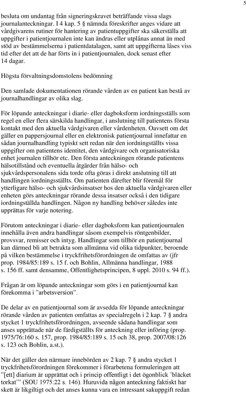 bestämmelserna i patientdatalagen, samt att uppgifterna låses viss tid efter det att de har förts in i patientjournalen, dock senast efter 14 dagar.