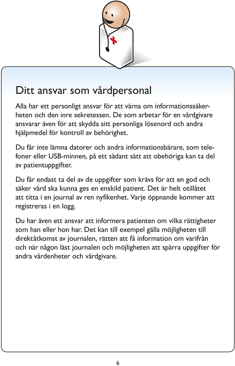 Du får inte lämna datorer och andra informationsbärare, som telefoner eller USB-minnen, på ett sådant sätt att obehöriga kan ta del av patientuppgifter.